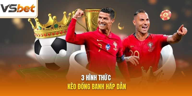3 hình thức kèo đồng banh hấp dẫn