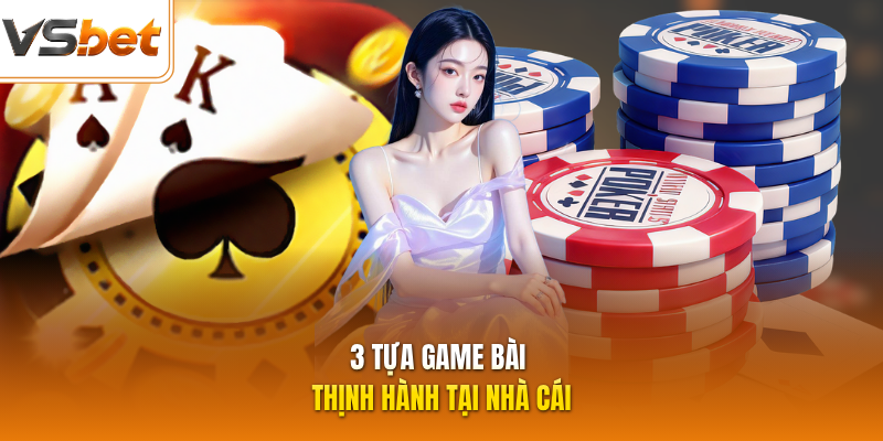 3 tựa game bài thịnh hành tại nhà cái