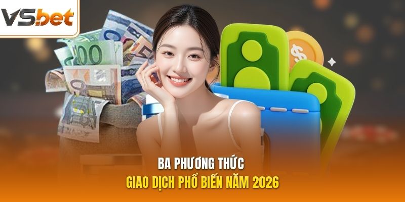 Ba phương thức giao dịch phổ biến năm 2026