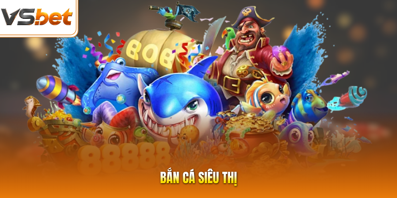 Bắn Cá Siêu Thị - Ra Mắt Game Săn Boss Đại Dương Siêu Thú Vị