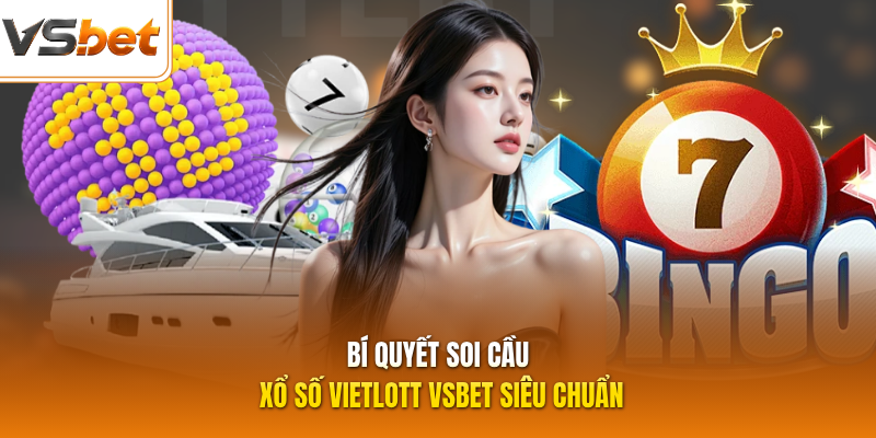 Bí quyết soi cầu xổ số vietlott VSBET siêu chuẩn
