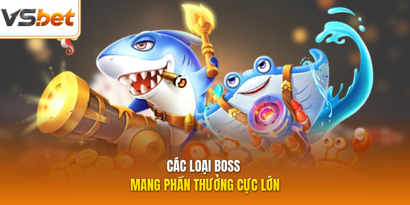 Các loại boss mang phần thưởng cực lớn