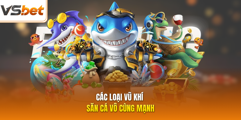 Các loại vũ khí săn cá vô cùng mạnh