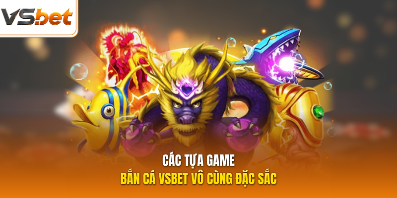 Các tựa game bắn cá VSBET vô cùng đặc sắc