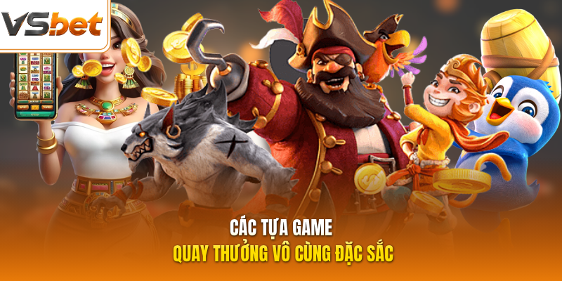 Các tựa game quay thưởng vô cùng đặc sắc