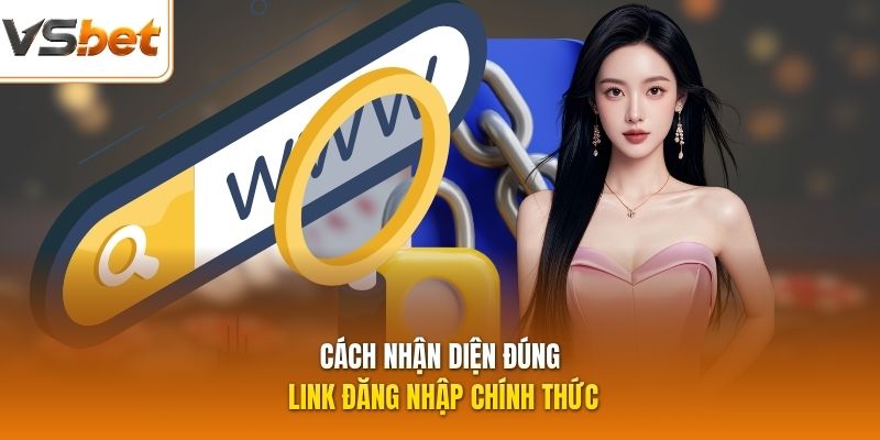 Cách nhận diện đúng link đăng nhập chính thức