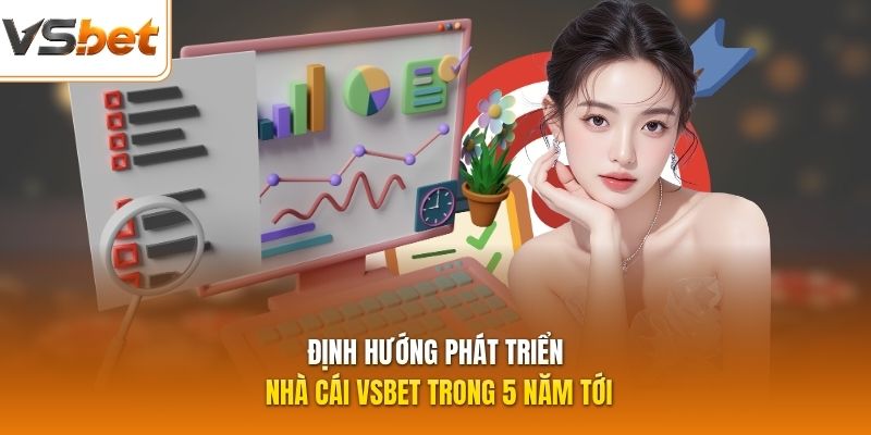 Định hướng phát triển nhà cái VSBET trong 5 năm tới