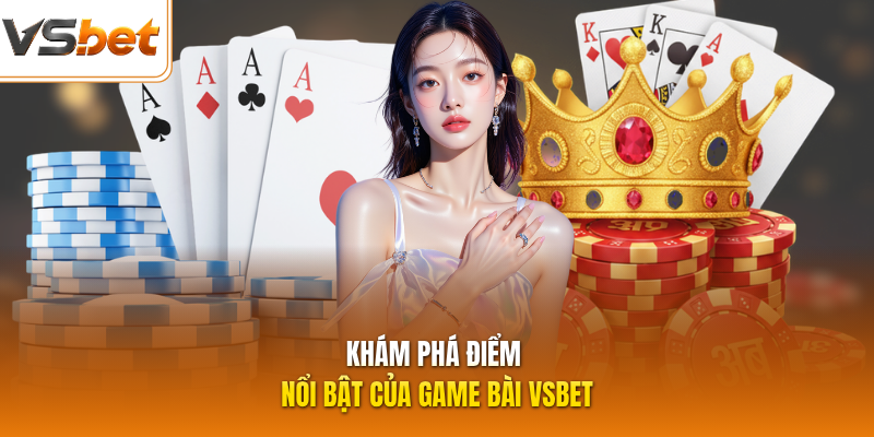 Khám phá điểm nổi bật của game bài VSBET