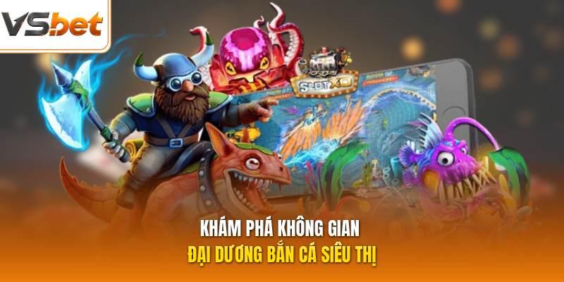 Khám phá không gian đại dương bắn cá siêu thị