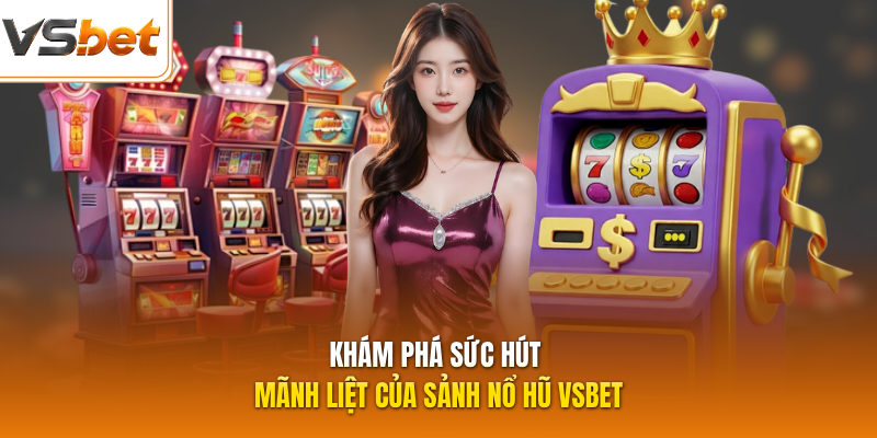 Khám phá sức hút mãnh liệt của sảnh nổ hũ VSBET