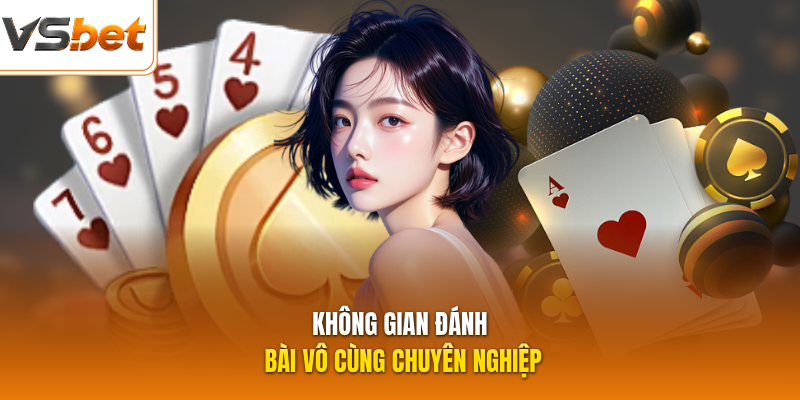 Không gian đánh bài vô cùng chuyên nghiệp