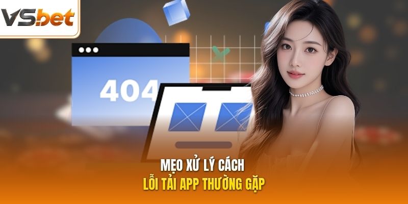 Mẹo xử lý cách lỗi tải app thường gặp