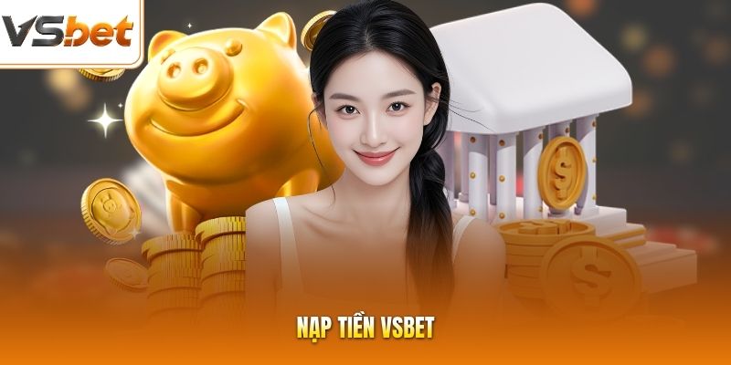 Nạp Tiền VSBET | Bơm Vốn An Toàn Qua Đa Dạng Cổng Thanh Toán