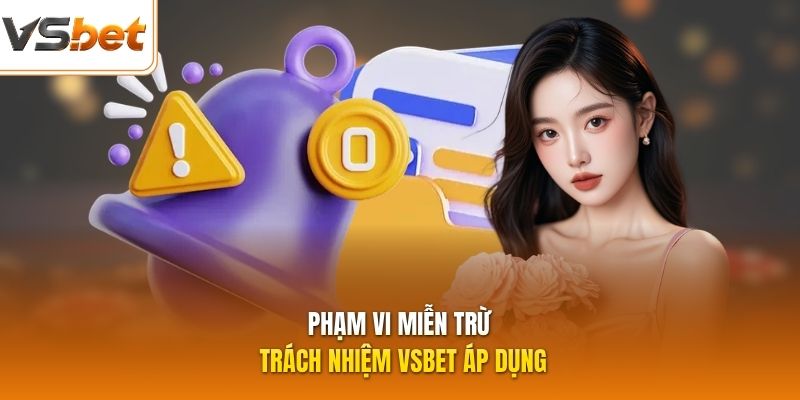 Phạm vi miễn trừ trách nhiệm VSBET áp dụng