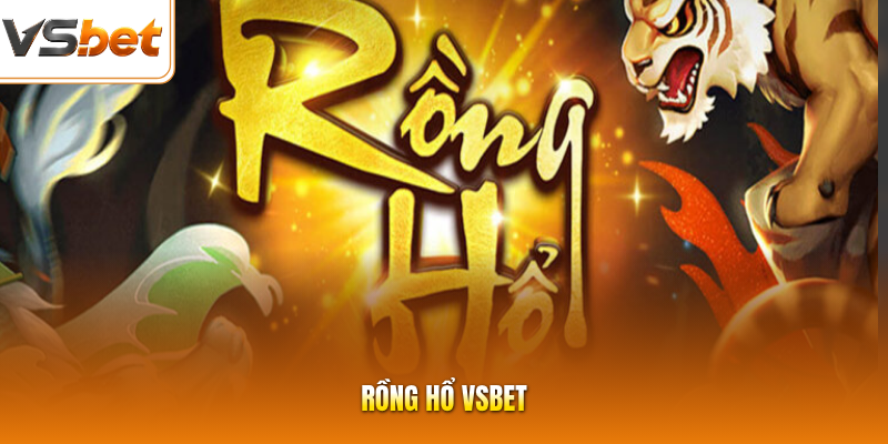 Rồng Hổ VSBET | Luật Chơi Đơn Giản Dễ Thắng Cho Mọi Hội Viên