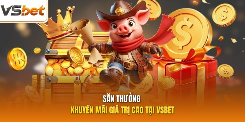 Săn thưởng khuyến mãi giá trị cao tại VSBET