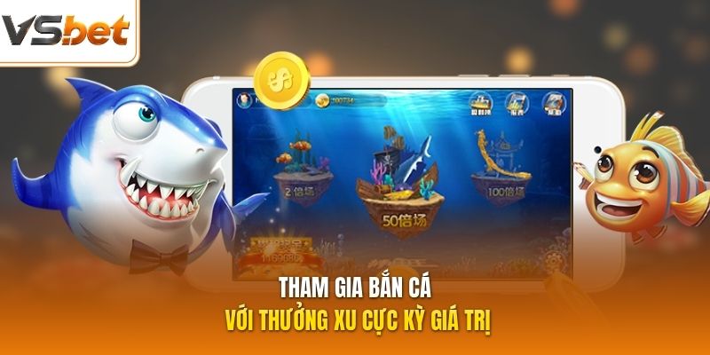 Tham gia bắn cá với thưởng xu cực kỳ giá trị