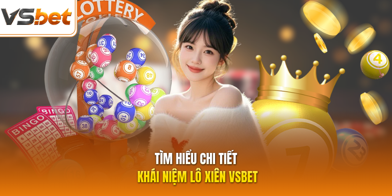 Tìm hiểu chi tiết khái niệm lô xiên VSBET