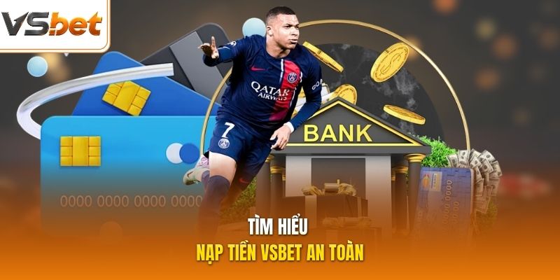 Tìm hiểu nạp tiền VSBET an toàn