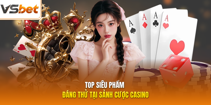 Top siêu phẩm đáng thử tại sảnh cược casino