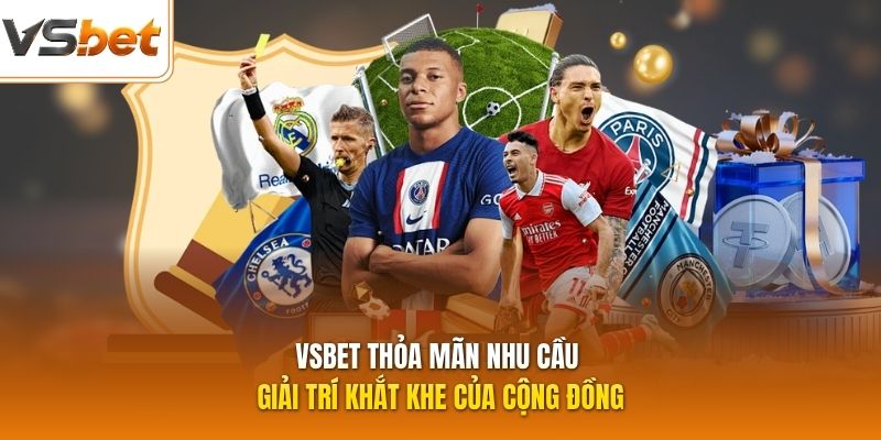 VSBET thỏa mãn nhu cầu giải trí khắt khe của cộng đồng
