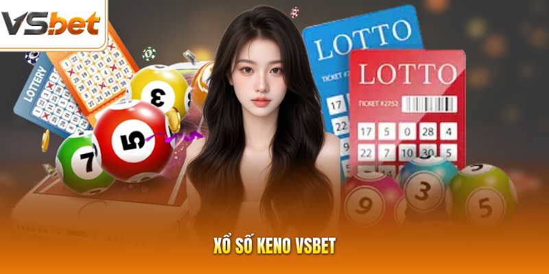 Xổ Số Keno VSBET - Bùng Nổ Cơ Hội Quay Thưởng Cực Hấp Dẫn