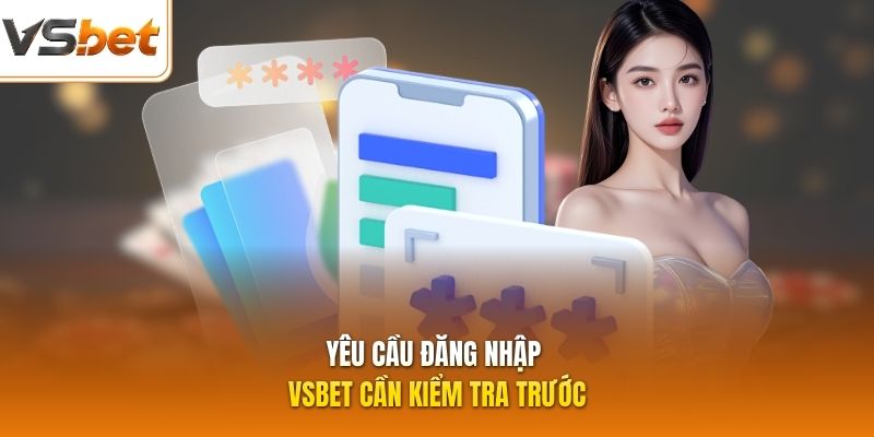 Yêu cầu đăng nhập VSBET cần kiểm tra trước